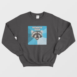 Racoons Be Fuckin Sweatshirt