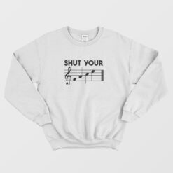 Shut Your Face Music Funny Sweatshirt