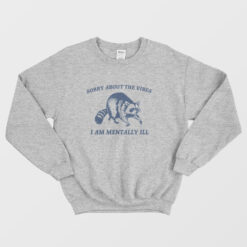 Sorry About The Vibes I Am Mentally Ill Sweatshirt