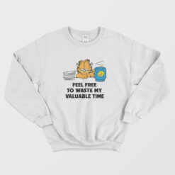 The Garfield Feel Free To Waste My Valuable Time Sweatshirt