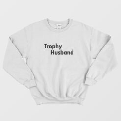 Trophy Husband Funny Sweatshirt