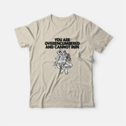 You are Overencumbered and Cannot Run T-Shirt