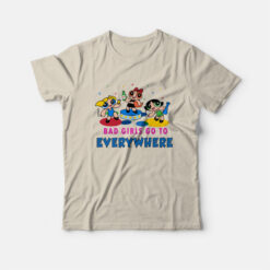 Bad Girls Go To Everywhere T-Shirt