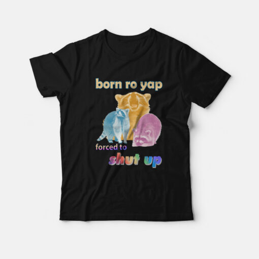 Born Ro Yap Forced To Shut Up Raccoon T-Shirt