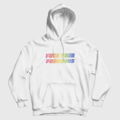 Fuck Your Pronouns Hoodie