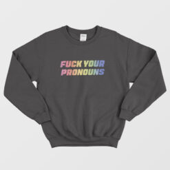 Fuck Your Pronouns Sweatshirt