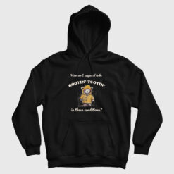 How Am I Supposed to be Rootin' Tootin' In These Conditions Hoodie