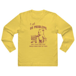 I Got 99 Poblems and A Sweet Little Treat Would Solve Most Of Them Long Sleeve Shirt
