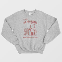 I Got 99 Poblems and A Sweet Little Treat Would Solve Most Of Them Sweatshirt