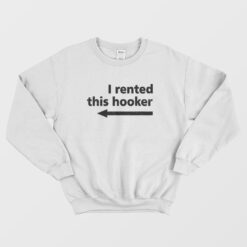 I Rented This Hooker Funny Sweatshirt