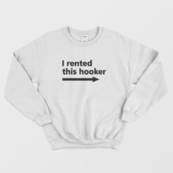 I Rented This Hooker Sweatshirt