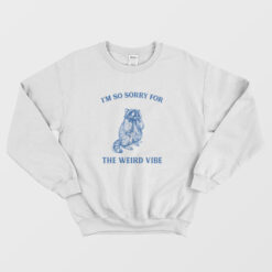 I'm So Sorry For The Weird Vibe Raccoon Sweatshirt