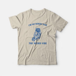 I'm So Sorry For The Weird Vibe Raccoon T-Shirt
