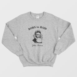 John Brown Born to Raid Sweatshirt