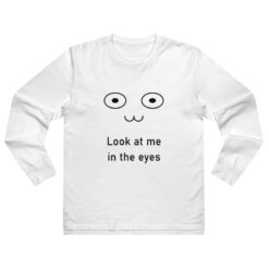 Look At Me In The Eyes Long Sleeve Shirt