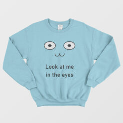 Look At Me In The Eyes Sweatshirt