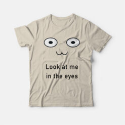 Look At Me In The Eyes T-Shirt