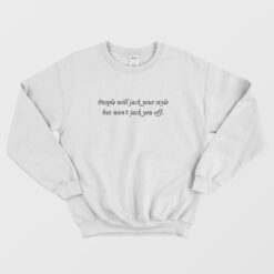 People Will Jack Your Style But Won't Jack You Off Sweatshirt