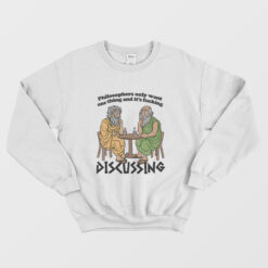 Philosophers Only Want One Thing and It's Fucking Discussing Sweatshirt