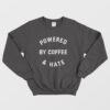 Powered By Coffee and Hate Sweatshirt