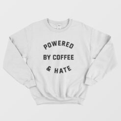 Powered By Coffee and Hate Sweatshirt