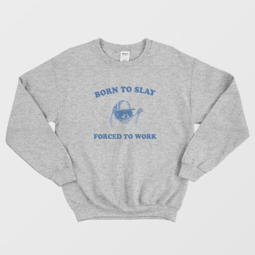 Raccoon Born To Slay Forced To Work Sweatshirt