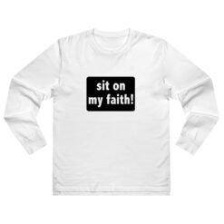 Sit On My Faith Long Sleeve Shirt