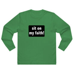 Sit On My Faith Long Sleeve Shirt