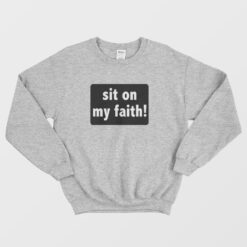 Sit On My Faith Sweatshirt