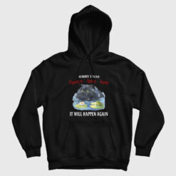 Sorry I Was Passionate and Intense and Insane It Will Happen Again Hoodie