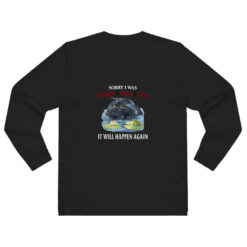 Sorry I Was Passionate and Intense and Insane It Will Happen Again Long Sleeve Shirt