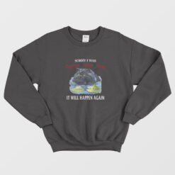 Sorry I Was Passionate and Intense and Insane It Will Happen Again Sweatshirt