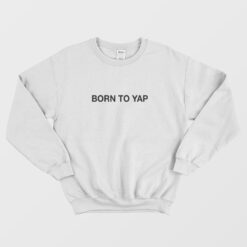 Born To Yap Sweatshirt
