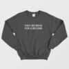 Can I Be Mean For A Second Sweatshirt