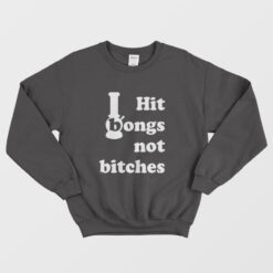 Hit Bongs Not Bitches Sweatshirt