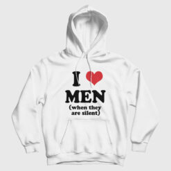 I Love Men When They Are Silent Hoodie
