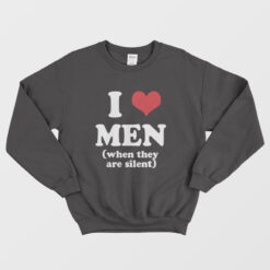 I Love Men When They Are Silent Sweatshirt