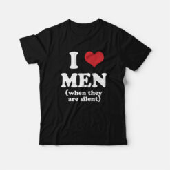 I Love Men When They Are Silent T-Shirt