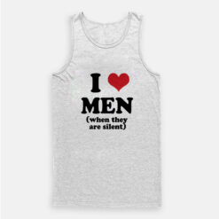 I Love Men When They Are Silent Tank Top