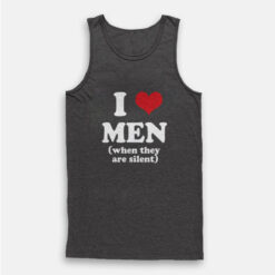 I Love Men When They Are Silent Tank Top