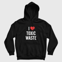I Love Toxic Waste Hoodie