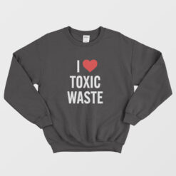 I Love Toxic Waste Sweatshirt