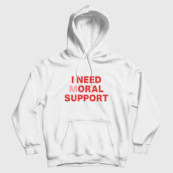 I Need Moral Support Hoodie