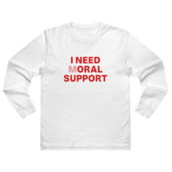 I Need Moral Support Long Sleeve Shirt
