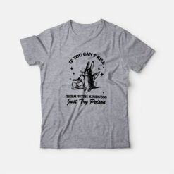 If You Can't Kill Them With Kindness T-Shirt