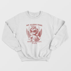 My Alone Time Is For Everyone's Safety Sweatshirt