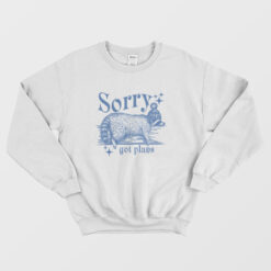 Sorry Got Plans Funny Sweatshirt